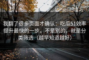 我翻了很多页面才确认：吃瓜51效率提升最快的一步，不是别的，就是分类筛选（越早知道越好）