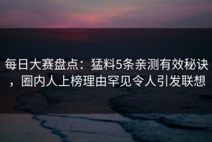 每日大赛盘点：猛料5条亲测有效秘诀，圈内人上榜理由罕见令人引发联想