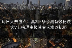 每日大赛盘点：真相5条亲测有效秘诀，大V上榜理由极其令人难以抗拒